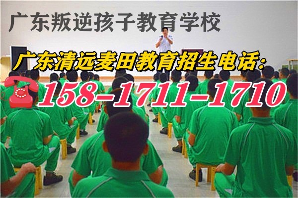 广东叛逆孩子教育学校，广东清远麦田教育招生电话15817111710
